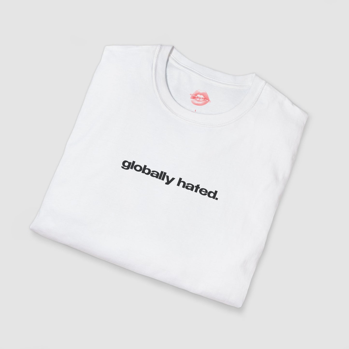 "Globally Hated." | Text Only | T-Shirt