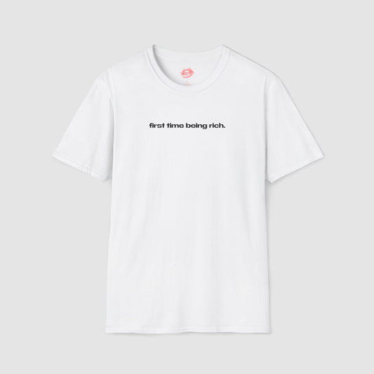"First Time Being Rich." | Text Only | T-Shirt