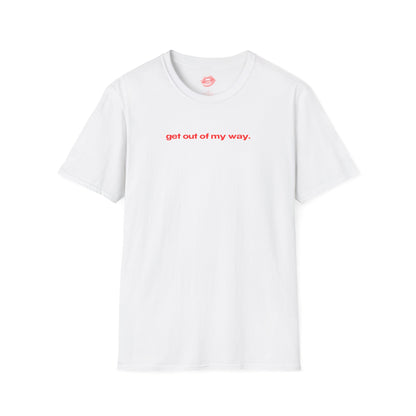 "Get Out Of My Way." | Text Only | T-Shirt