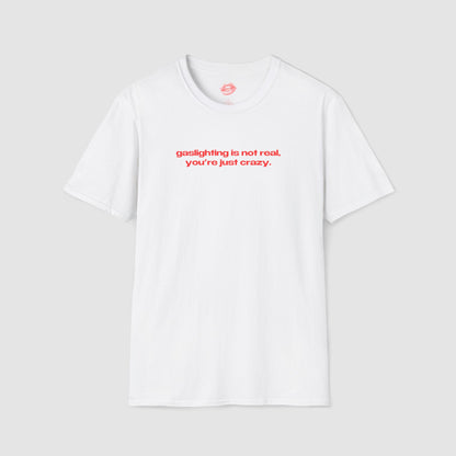 "Gaslighting Is Not Real, You're Just Crazy." | Text Only | T-Shirt