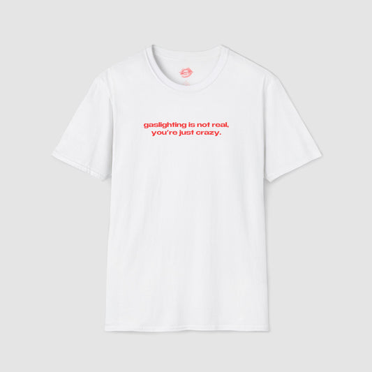 "Gaslighting Is Not Real, You're Just Crazy." | Text Only | T-Shirt