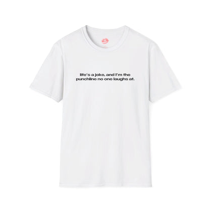 "Life's A Joke, And I'm The Punchline No One Laughs At." | Text Only | T-Shirt