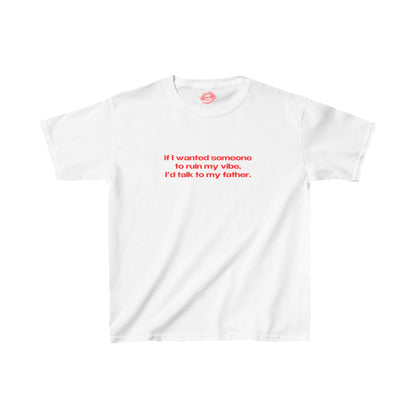 "If I Wanted Someone To Ruin My Vibe, I'd Talk To My Father." | Text Only | Baby Tee