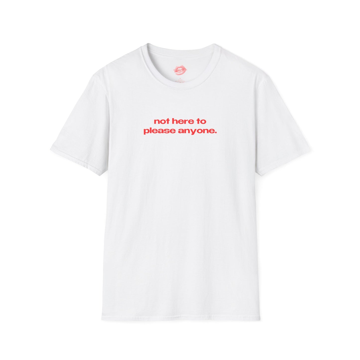 "Not Here To Please Anyone." | Text Only | T-Shirt