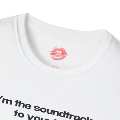 "I'm The Soundtrack To Your Life." | Text Only | T-Shirt