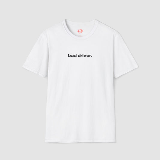 "Bad Driver." | Text Only | T-Shirt