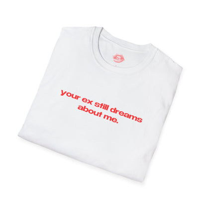 "Your Ex Still Dreams About Me." | Text Only | T-Shirt