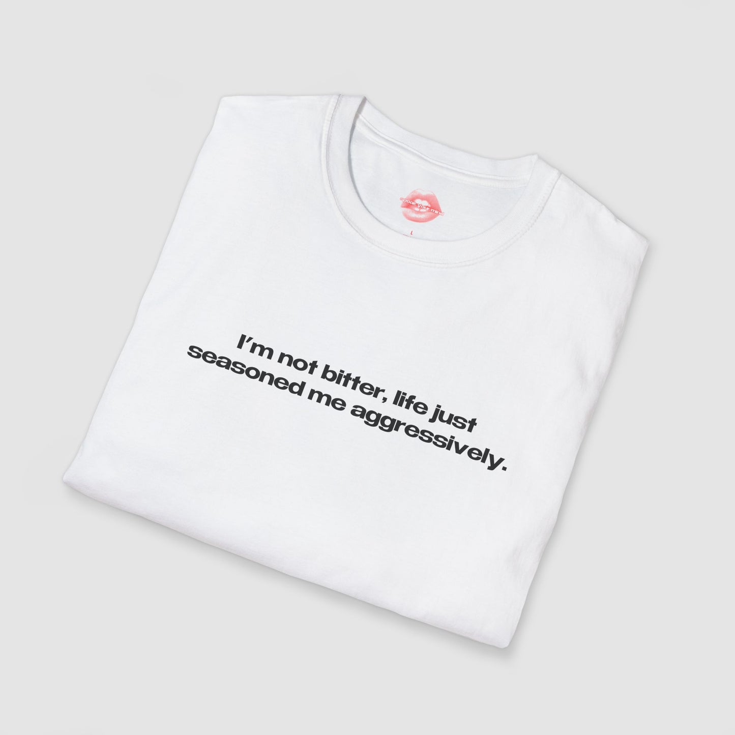"I'm Not Bitter, Life Just Seasoned Me Aggressively." | Text Only | T-Shirt