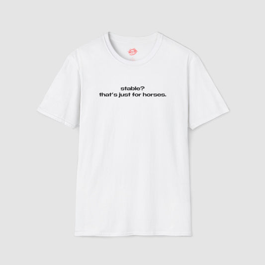 "Stable? That's Just For Horses." | Text Only | T-Shirt