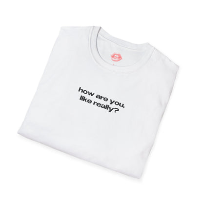 "How Are You, Like Really?" | Text Only | T-Shirt