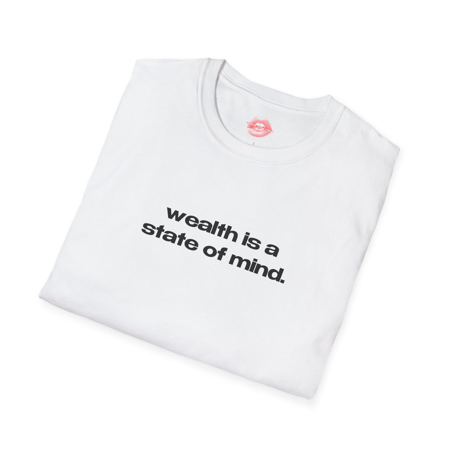 "Wealth Is A State Of Mind." | Text Only | T-Shirt