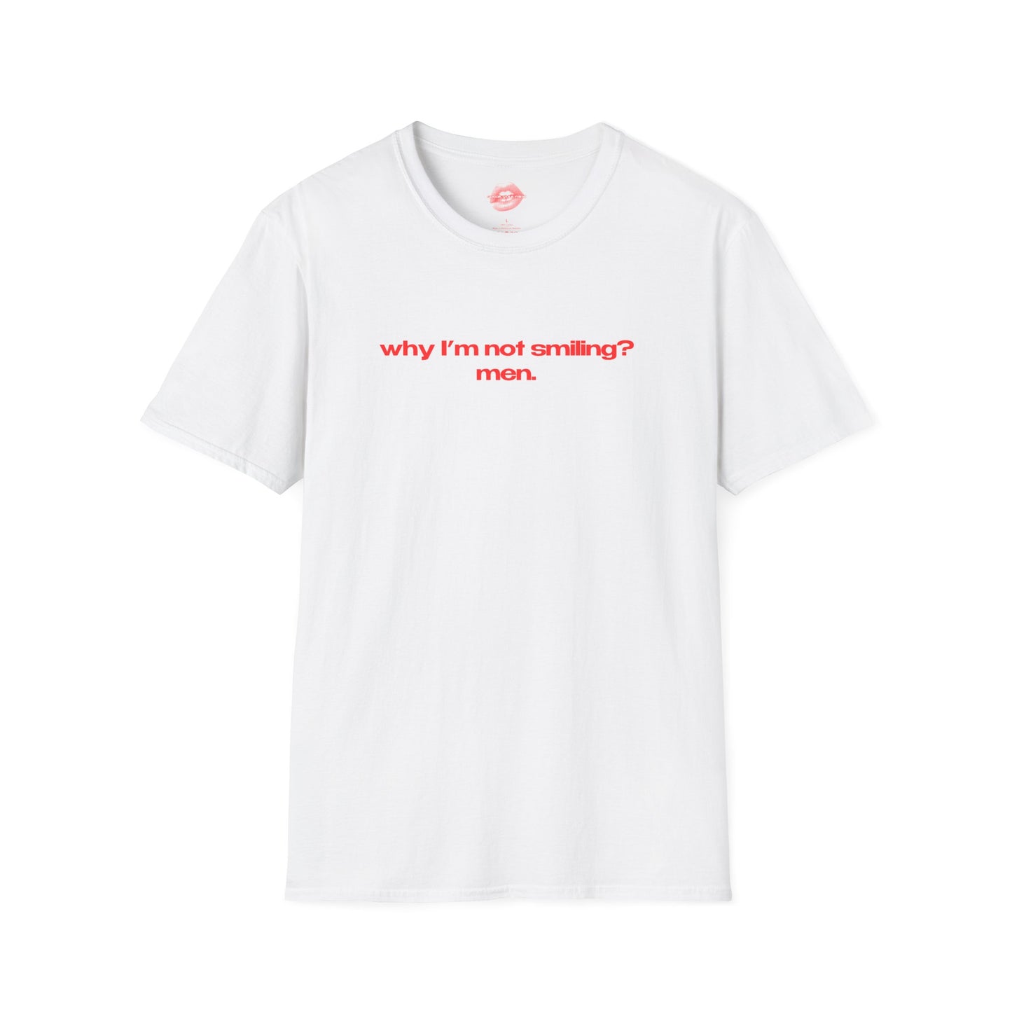 "Why I'm Not Smiling? Men." | Text Only | T-Shirt