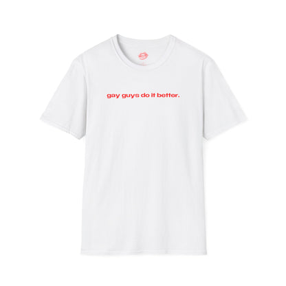 "Gay Guys Do It Better." | Text Only | T-Shirt