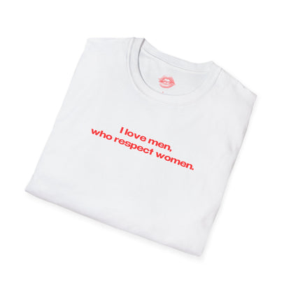 "I Love Men, Who Respect Women." | Text Only | T-Shirt