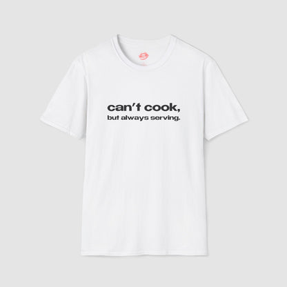 "Can't Cook, But Always Serving." | Text Only | T-Shirt