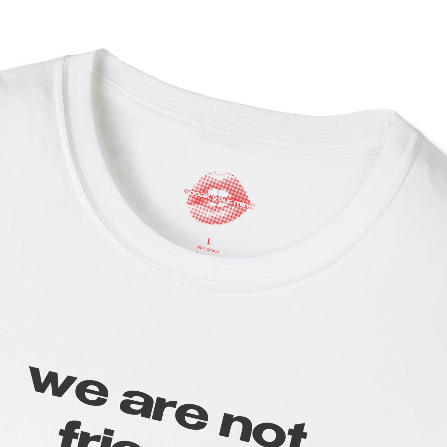 "We Are Not Friends." | Text Only | T-Shirt