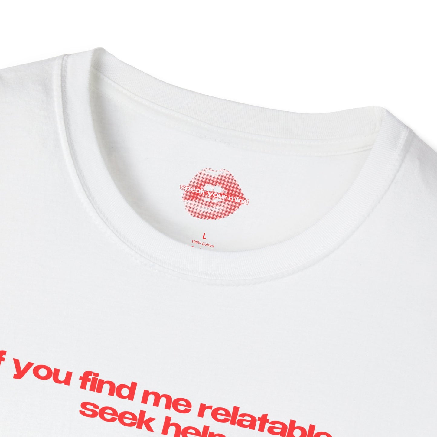 "If You Find Me Relatable, Seek Help." | Text Only | T-Shirt