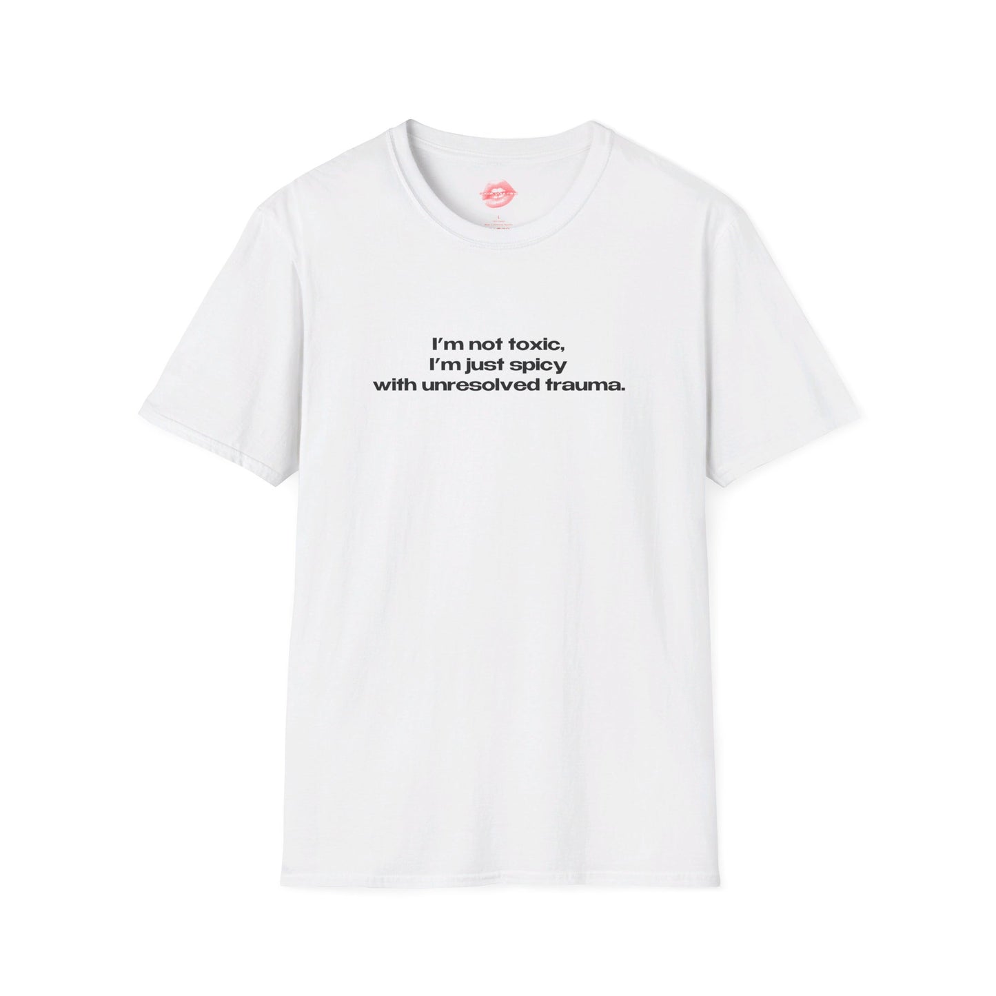 "I'm Not Toxic, I'm Just Spicy With Unresolved Trauma." | Text Only | T-Shirt