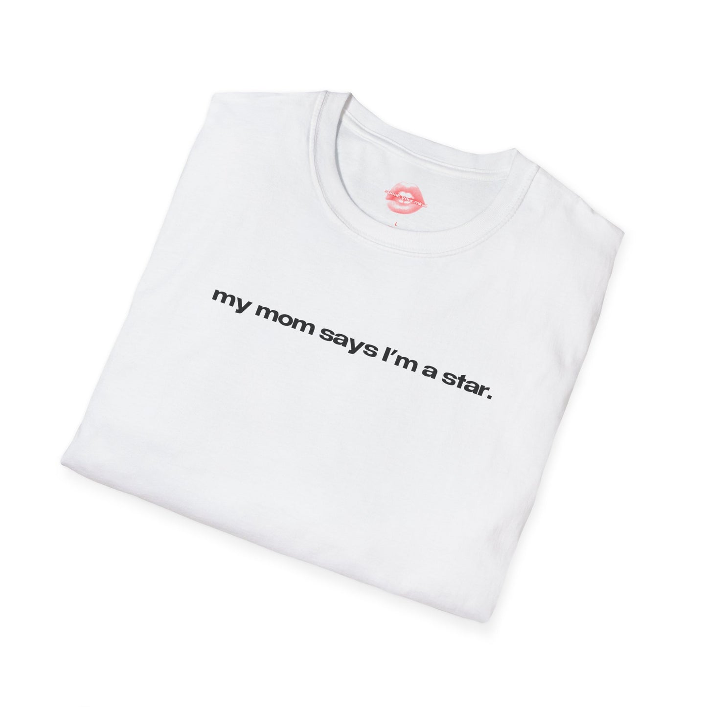 "My Mom Says I'm A Star." | Text Only | T-Shirt