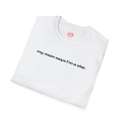 "My Mom Says I'm A Star." | Text Only | T-Shirt