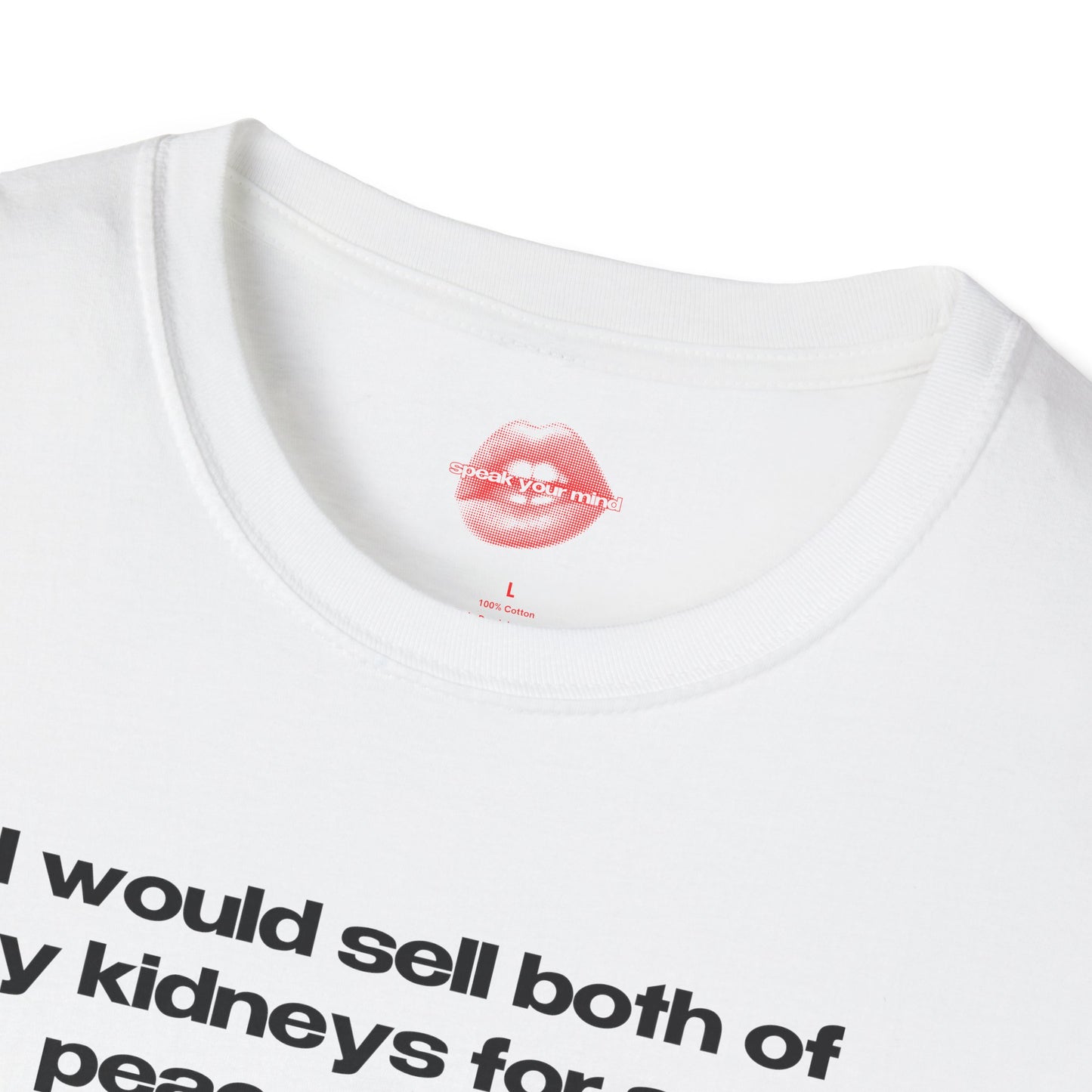 "I Would Sell Both Of My Kidneys For Some Peace Of Mind." | Text Only | T-Shirt