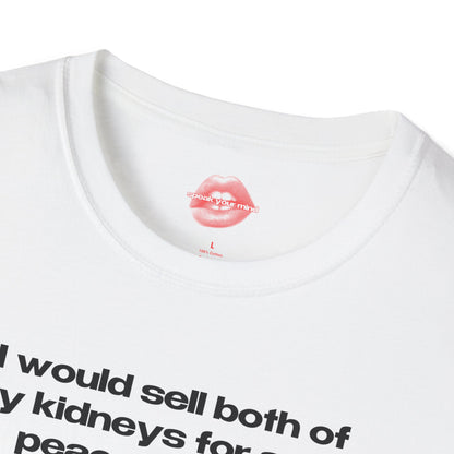 "I Would Sell Both Of My Kidneys For Some Peace Of Mind." | Text Only | T-Shirt