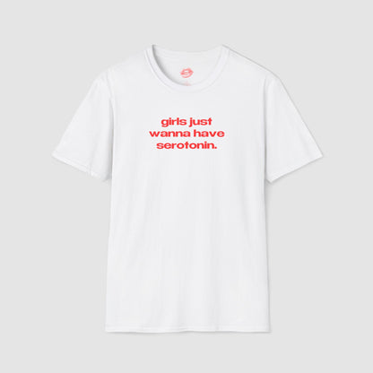 "Girls Just Wanna Have Serotonin." | Text Only | T-Shirt