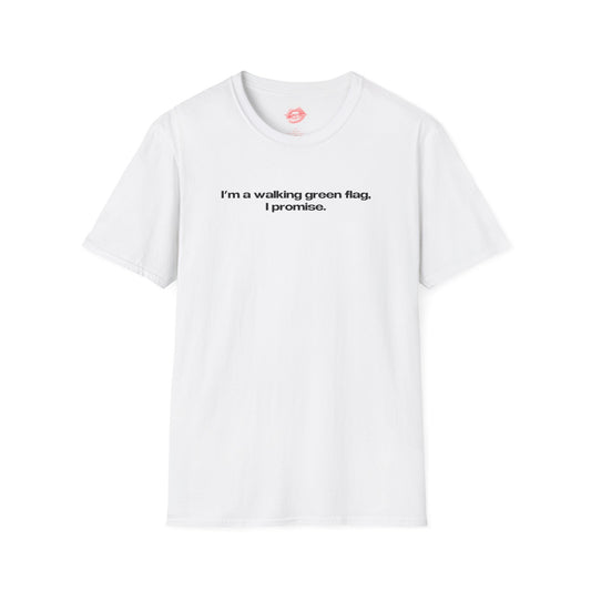 "I'm A Walking Green Flag, I Promise." | Text Only | T-Shirt