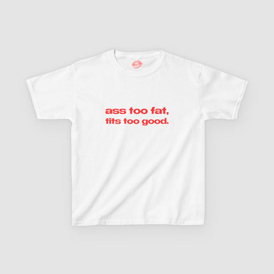 "Ass Too Fat, Tits Too Good." | Text Only | Baby Tee