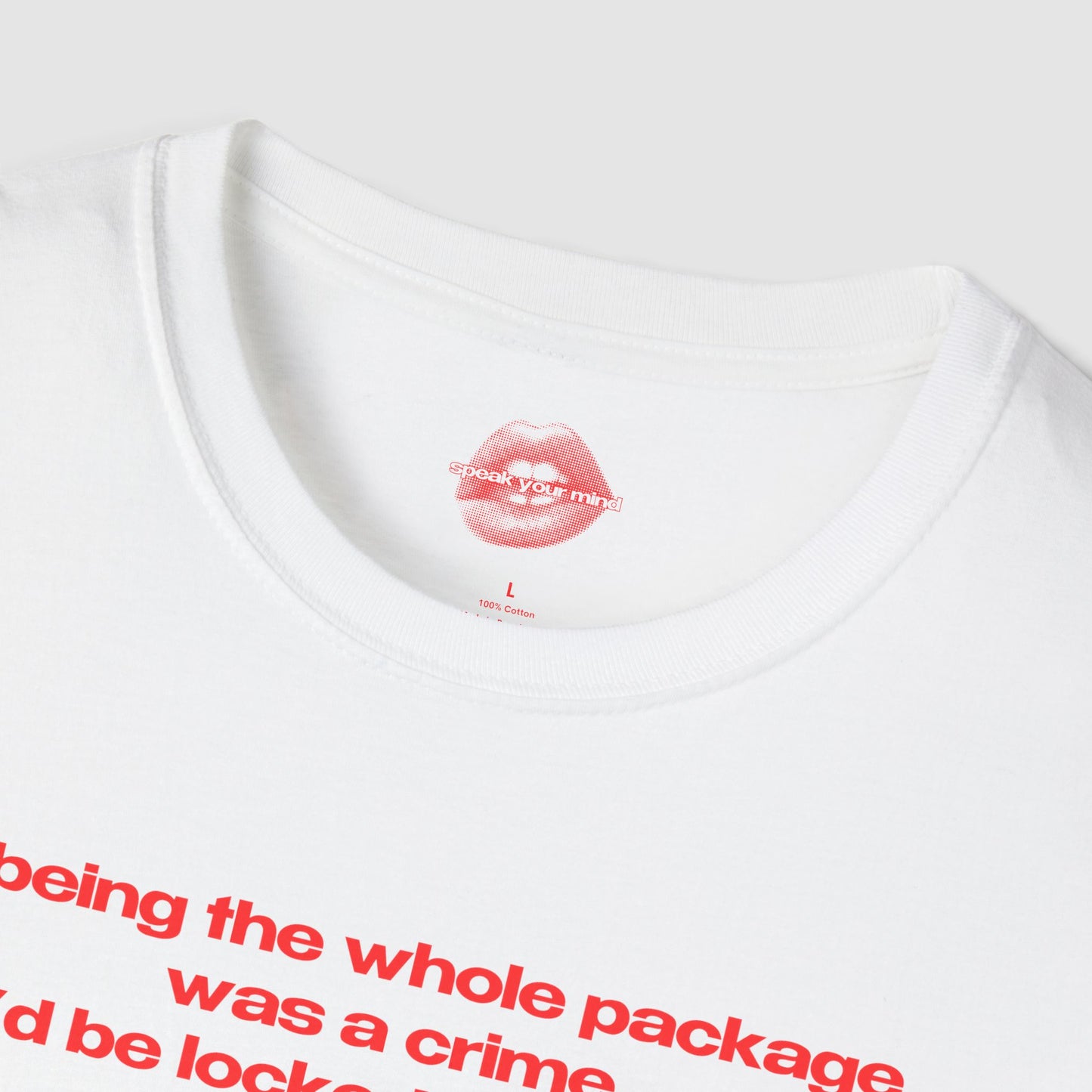 "If Being The Whole Package Was A Crime, I'd Be Locked Up For Life." | Text Only | T-Shirt