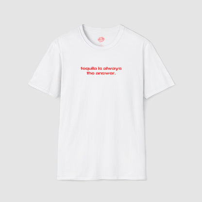 "Tequila Is Always The Answer." | Text Only | T-Shirt
