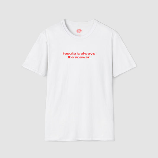 "Tequila Is Always The Answer." | Text Only | T-Shirt