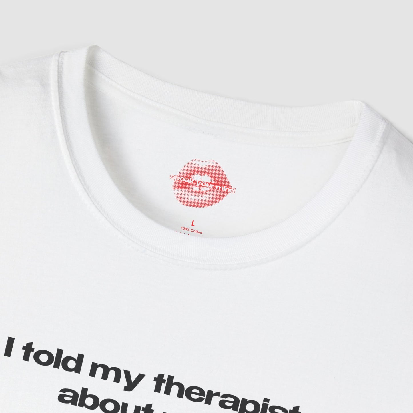 "I Told My Therapist About You." | Text Only | T-Shirt