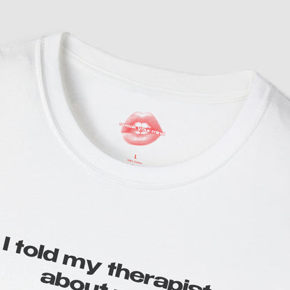"I Told My Therapist About You." | Text Only | T-Shirt