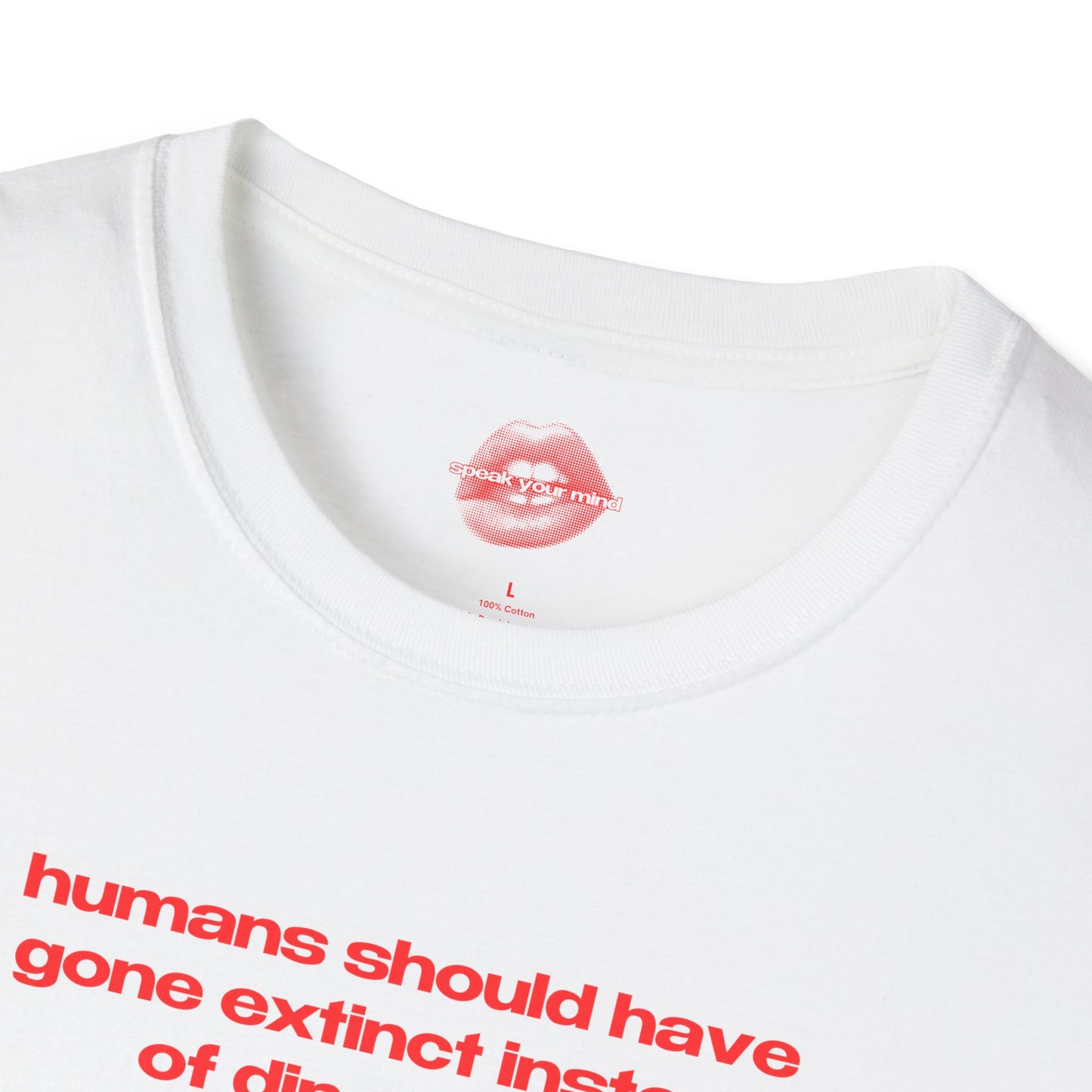 "Humans Should Have Gone Extinct Instead Of Dinosaurs." | Text Only | T-Shirt