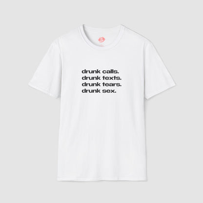 "Drunk Calls. Drunk Texts. Drunk Tears. Drunk Sex." | Text Only | T-Shirt