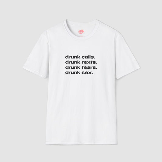"Drunk Calls. Drunk Texts. Drunk Tears. Drunk Sex." | Text Only | T-Shirt