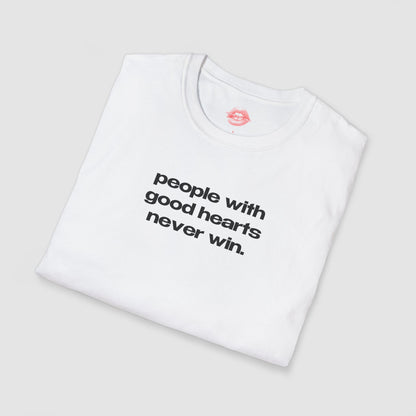 "People With Good Hearts Never Win." | Text Only | T-Shirt