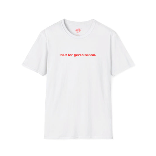 "Slut For Garlic Bread." | Text Only | T-Shirt