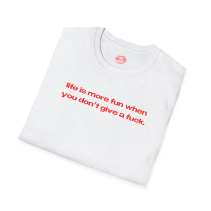 "Life Is More Fun When You Don't Give A Fuck." | Text Only | T-Shirt