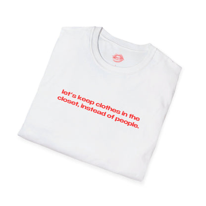 "Let's Keep Clothes In The Closet, Instead Of People." | Text Only | T-Shirt