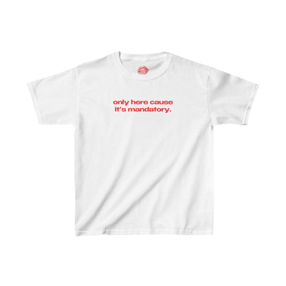 "Only Here Cause It's Mandatory." | Text Only | Baby Tee