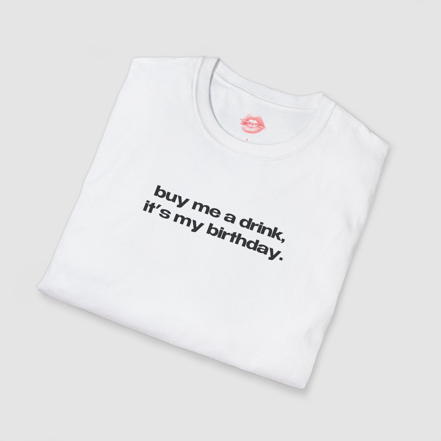 "Buy Me A Drink, It's My Birthday." | Text Only | T-Shirt