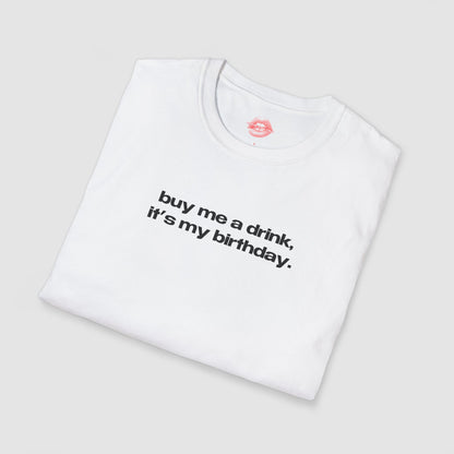 "Buy Me A Drink, It's My Birthday." | Text Only | T-Shirt