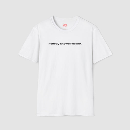"Nobody Knows I'm Gay." | Text Only | T-Shirt