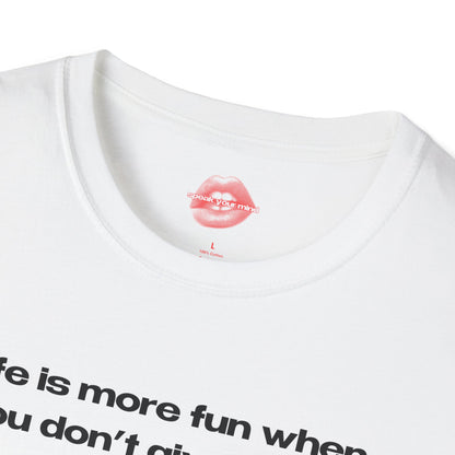 "Life Is More Fun When You Don't Give A Fuck." | Text Only | T-Shirt