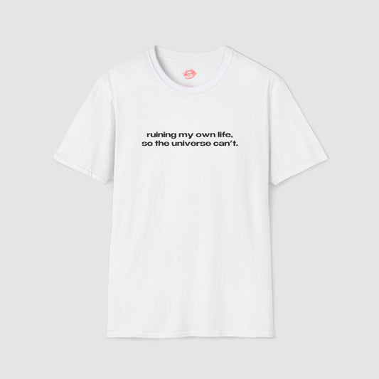 "Ruining My Own Life, So The Universe Can't." | Text Only | T-Shirt