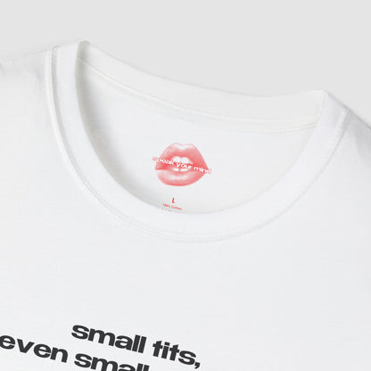"Small Tits, Even Smaller Heart." | Text Only | T-Shirt