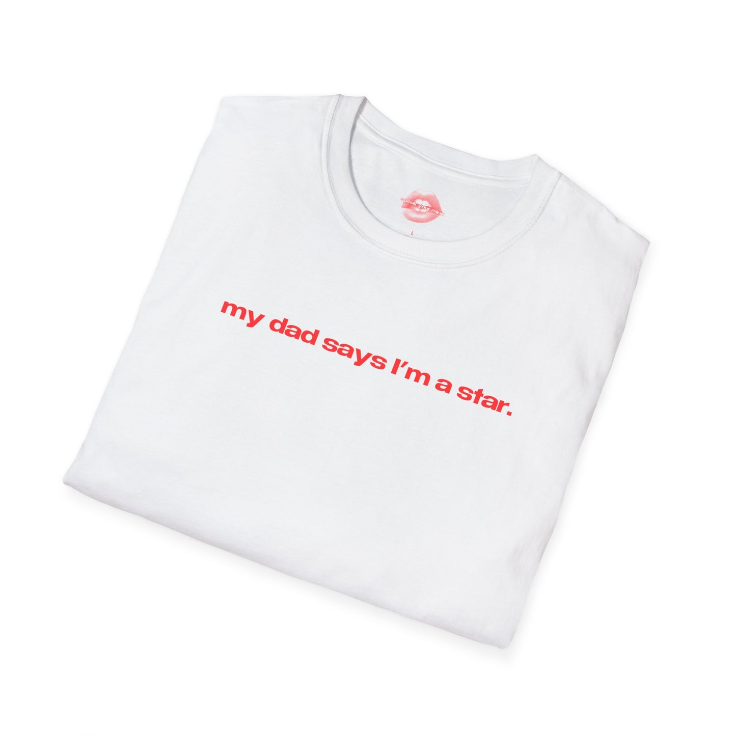 "My Dad Says I'm A Star." | Text Only | T-Shirt