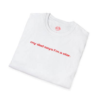 "My Dad Says I'm A Star." | Text Only | T-Shirt